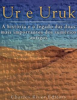 Ur e Uruk: a história e o legado das duas mais importantes cidades dos sumérios antigos