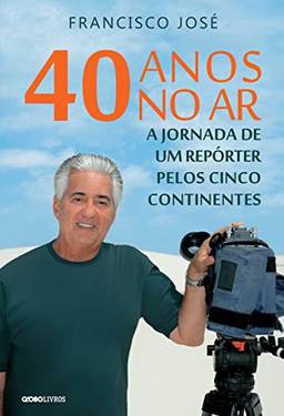 40 anos no ar: A jornada de um repórter pelos cinco continentes
