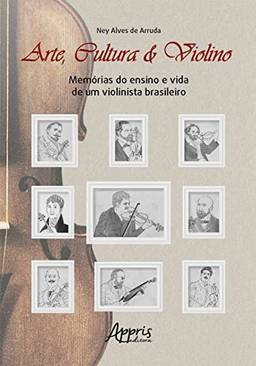 Arte, Cultura & Violino: Memórias do Ensino e Vida de um Violinista Brasileiro