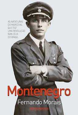 Montenegro: As aventuras do marechal que fez uma revolução nos céus do Brasil