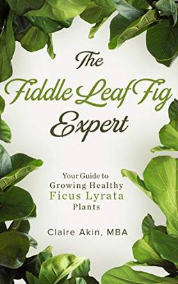 The Fiddle Leaf Fig Expert: Your Guide to Growing Healthy Ficus Lyrata Plants (English Edition)
