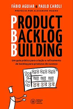 Product Backlog Building: Um guia prático para criação e refinamento de backlog para produtos de sucesso