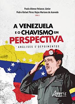 A Venezuela e o Chavismo em Perspectiva: Análises e Depoimentos
