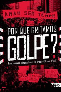Por que gritamos golpe?: para entender o impeachment e a crise política no Brasil