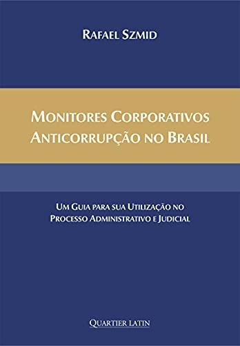 Monitores Corporativos Anticorrupção No Brasil: Um Guia Para Sua Utilização No Processo Administrativo E Judicial