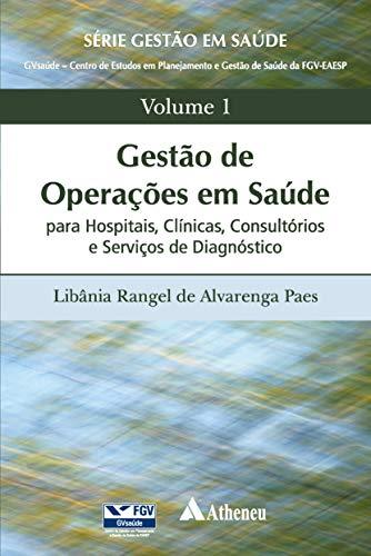 Gestão de Operações em Saúde p/ Hospitais, Clínicas, Consultórios e Serviços de Diagnóstico (Série Gestão em Saúde (FGV) Livro 1)