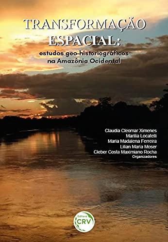 Transformação espacial: estudos geo-historiográfcos na amazônia ocidental