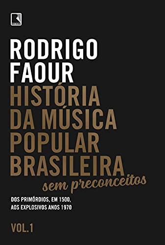 História da música popular brasileira: Sem preconceitos (Vol. 1): Dos primórdios, em 1500, aos explosivos anos 1970