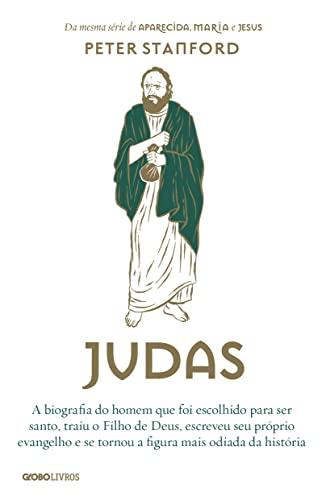 Judas: A biografia do homem que foi escolhido para ser santo, traiu o Filho de Deus, escreveu seu próprio evangelho e se tornou a figura mais odiada da história