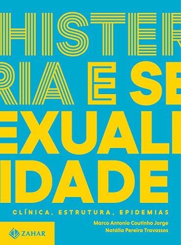 Histeria e sexualidade - Clínica, estrutura, epidemias: Trilogia sobre sexualidade contemporânea - vol. 2 (Coleção Transmissão da Psicanálise)