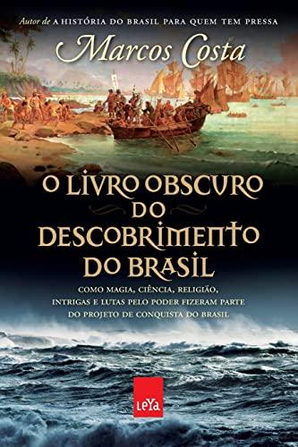 O livro obscuro do descobrimento do Brasil: Como magia, ciência, religião, intrigas e lutas pelo poder fizeram parte do projeto de conquista do Brasil