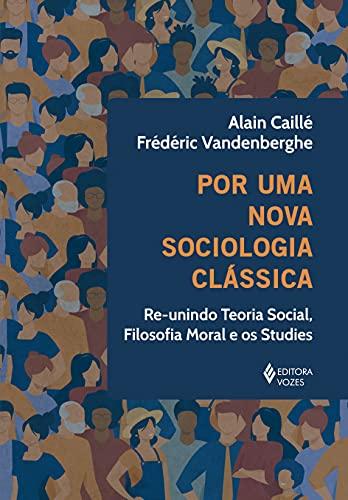 Por uma nova sociologia clássica: Re-unindo teoria social, filosofia moral e os studies