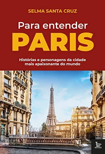 Para entender Paris: Histórias e personagens da cidade mais apaixonante do mundo