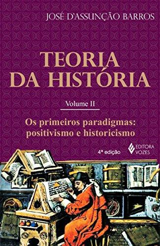 Teoria da história Vol. II: Os primeiros paradigmas: positivismo e historicismo: Volume 2
