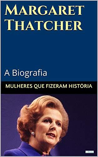 Margaret Thatcher: A Biografia (Mulheres que Fizeram História)