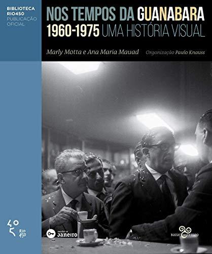 Nos tempos da Guanabara: Uma história visual 1960 - 1975