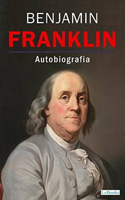 BENJAMIN FRANKLIN - Autobiografia (Os Empreendedores)