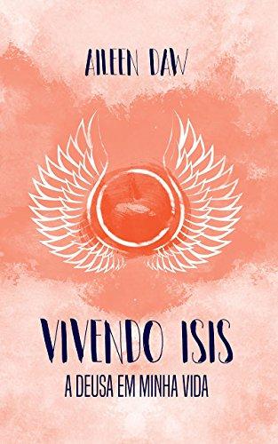 Vivendo Isis: A Deusa em Minha Vida (Deusa Interior Livro 1)