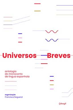 Universos Breves: Antologia do micronconto da língua espanhola