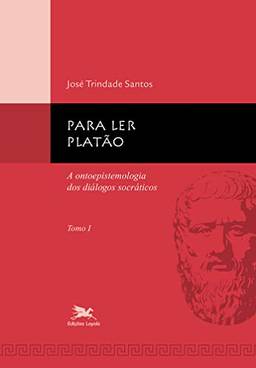 Para ler Platão - tomo 1: Tomo 1: A ontoepistemologia dos diálogos socráticos