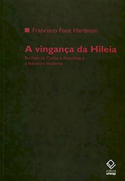 A vingança da Hileia: Euclides da Cunha, a Amazônia e a literatura moderna