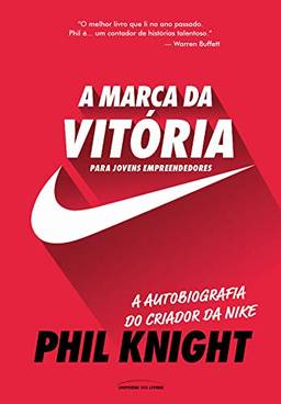 A Marca da Vitória – a Autobiografia do Criador da Nike Para Jovens Empreendedores