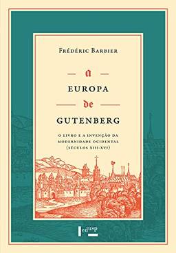 A Europa de Gutenberg: o Livro e a Invenção da Modernidade Ocidental (séculos XIII-XVI)