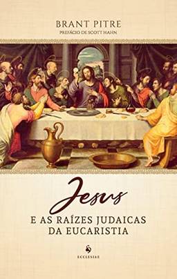 Jesus E As Raízes Judaicas Da Eucaristia