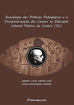 Genealogia das práticas pedagógicas e a disciplinarização dos corpos na educação infantil pública de urubici (sc)