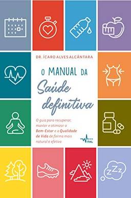 O manual da saúde definitiva : O guia para recuperar, manter e otimizar o bem-estar e a qualidade de vida de forma mais natural e efetiva