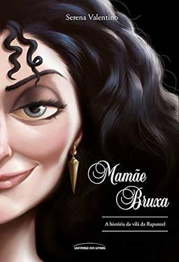 Mamãe Bruxa – a história da vilã da Rapunzel (Vilãs da Disney)