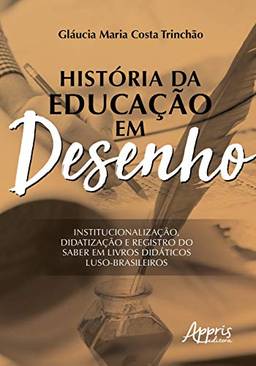 História da educação em desenho: institucionalização, didatização e registro do saber em livros didáticos luso-brasileiros