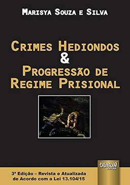 Crimes Hediondos & Progressão de Regime Prisional - Edição Revista e Atualizada de Acordo com a Lei 13.104/15