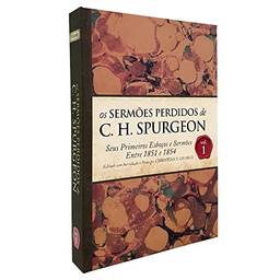 Os Sermões Perdidos de C. H. Spurgeon V. 1. Seus Primeiros Esboços e Sermões