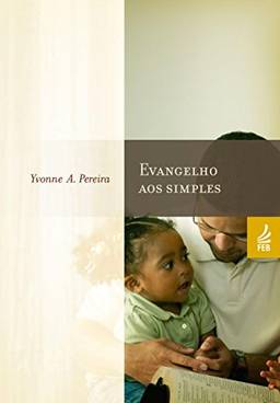 Evangelho aos simples (Coleção Yvonne A. Pereira)