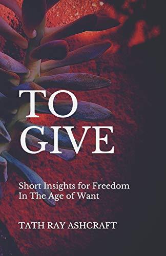To GIVE: Short Insights for Freedom in The Age of Want