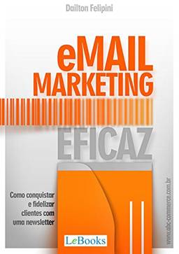 Email marketing eficaz: Como conquistar e fidelizar clientes com uma newsletter (Ecommerce Melhores Práticas)