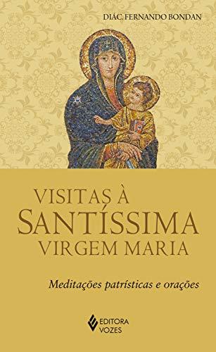 Visitas à Santíssima Virgem Maria: Meditações patrísticas e orações
