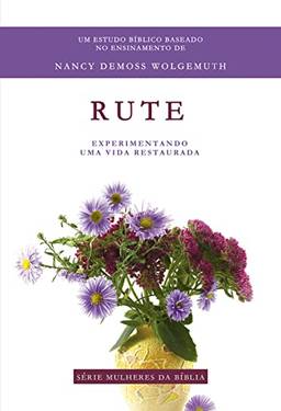 Rute - Série Mulheres da Bíblia - Experimentando Uma Vida Restaurada.
