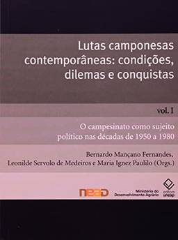 Lutas camponesas contemporâneas - condições, dilemas e conquistas - Vol. I: O campesinato como sujeito político nas décadas de 1950 a 1980