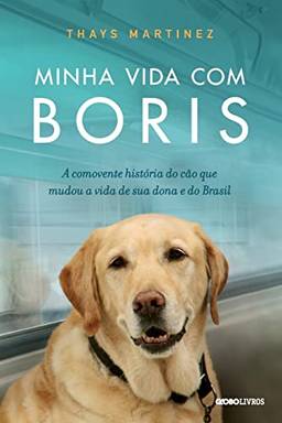 Minha vida com Boris: A comovente história do cão que mudou a vida de sua dona e do Brasil