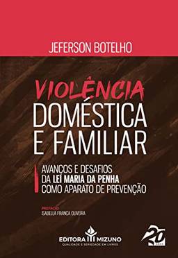 Violência Doméstica e Familiar: Avanços e Desafios da lei Maria da Penha Como Aparato de Prevenção (Volume 1)