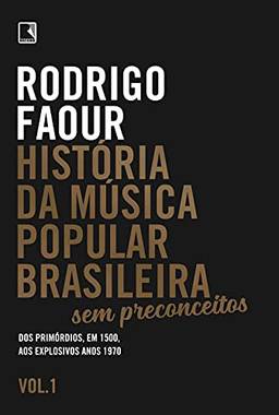 História da música popular brasileira: Sem preconceitos (Vol. 1): Dos primórdios, em 1500, aos explosivos anos 1970