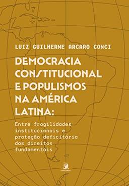 Democracia Constitucional e Populismos na América Latina: Entre Fragilidades Institucionais e Proteção Deficitária dos Direitos Fundamentais