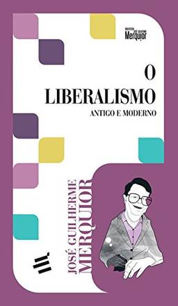 O Liberalismo - Antigo e Moderno (Biblioteca José Guilherme Merquior)