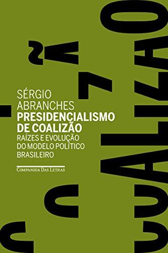 Presidencialismo de coalizão: Raízes e evolução do modelo político brasileiro