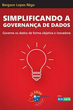 Simplificando A Governança De Dados: Governe Os Dados De Forma Objetiva E Inovadora