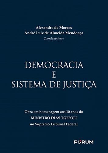 Democracia e sistema de justiça: obra em homenagem aos 10 anos do ministro Dias Toffoli no Suprema Tribunal Federal