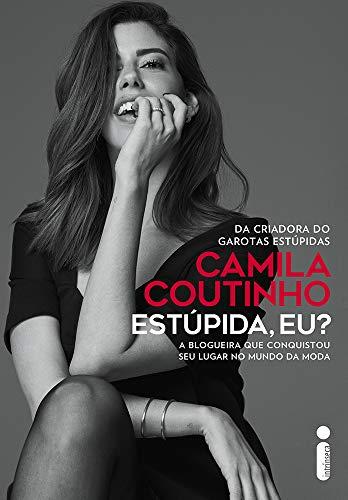 Estúpida, eu?: De hobby a grande negócio: Camila Coutinho compartilha suas dicas para ter sucesso na internet