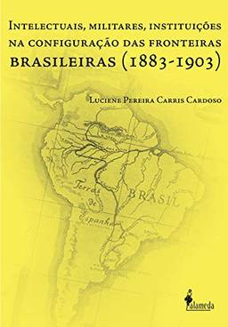 Intelectuais, Militares, Instituições na Configuração das Fronteiras Brasileiras